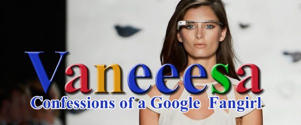 Title graphic of Vanessa Blaylock in a white dress wearing Google Glass on a catwalk runway with a white background and with superimposed typography "Vaneeesa Confessions of a Google Fangirl"