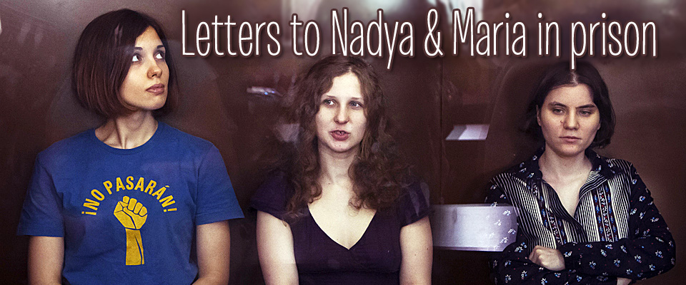 Letters to Nadya and Maria in Prison. Photo of the Pussy Riot trial in Russia. Nadya Tolokno. Maria Alyokhina. Yekaterina Samutsevich.